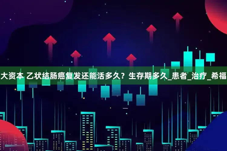 大资本 乙状结肠癌复发还能活多久？生存期多久_患者_治疗_希福