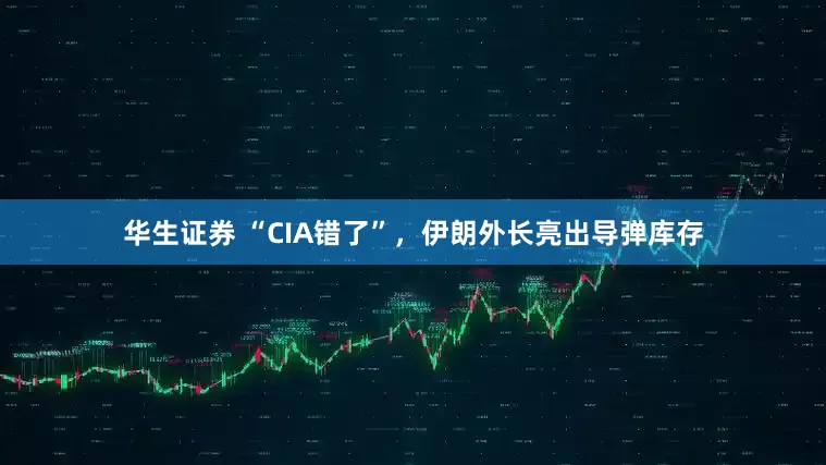 华生证券 “CIA错了”，伊朗外长亮出导弹库存